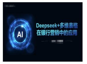 Deepseek+多维表格在银行营销场景中的应用-康仁安网创