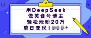 用DeepSeek做美食号博主,轻松涨粉20万,单日变现多张-康仁安网创