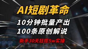 AI短剧革命!10分钟批量产出100条原创解说,新手30天狂揽5w实操揭秘-康仁安网创
