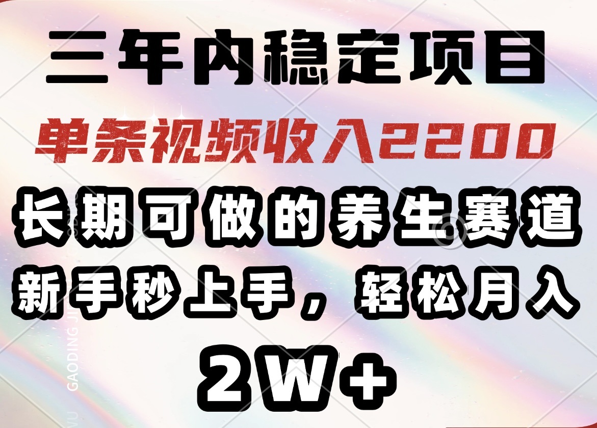 三年内稳定项目，长期可做的养生赛道，单条视频收入2200，新手秒上手，…-康仁安网创