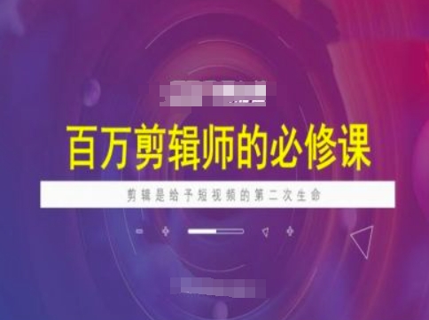 百万剪辑师必修课,剪辑是给予短视频的第二次生命-康仁安网创