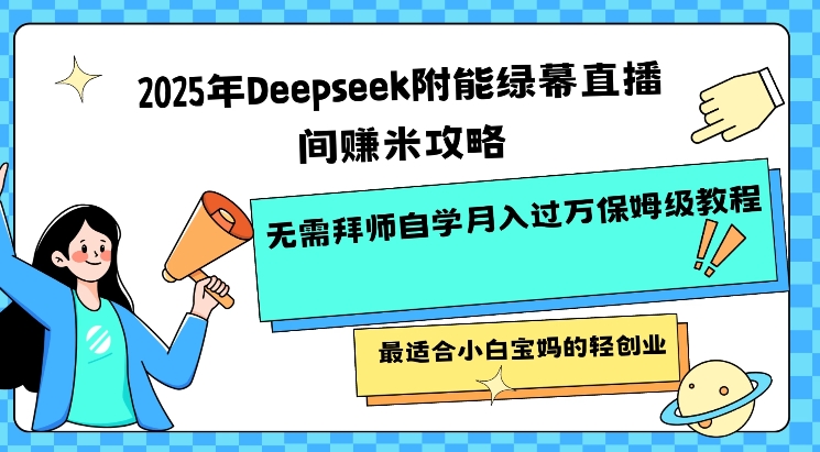 2025年Deepseek附能绿幕直播间挣米攻略无需拜师自学月入过W保姆级教程,最适合小白宝妈的轻创业-康仁安网创