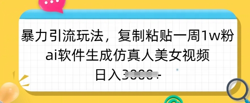 暴力引流玩法,复制粘贴一周1w粉,ai软件生成仿真人美女视频,日入多张-康仁安网创