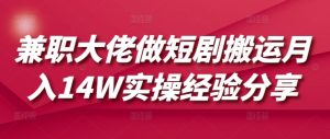兼职大佬做短剧搬运月入14W实操经验分享-康仁安网创