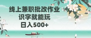 线上兼职批改作业,识字就能玩,日入500+-康仁安网创