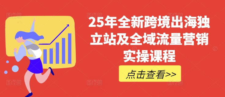 25年全新跨境出海独立站及全域流量营销实操课程,跨境电商独立站TIKTOK全域营销普货特货玩法大全-康仁安网创