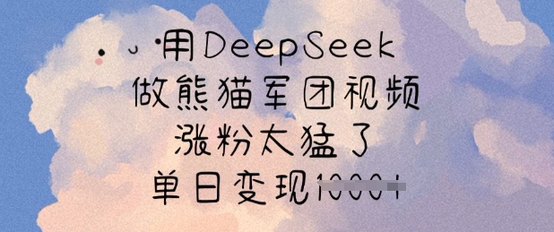 用DeepSeek做熊猫军团视频，涨粉太猛了，单日变现多张-康仁安网创