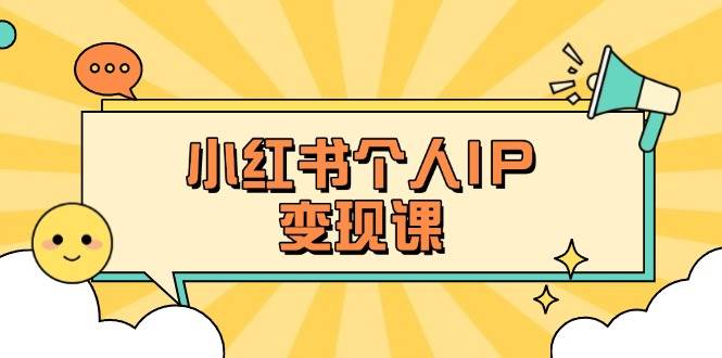 小红书个人变现课:精准人设定位+爆款选题拆解,教你打造百万流量账号秘籍-康仁安网创