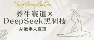 养生赛道×DeepSeek黑科技:AI数字人变现,小白也能月入过万-康仁安网创