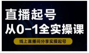直播起号从0-1全实操课,新人0基础快速入门,0-1阶段流程化学习-康仁安网创