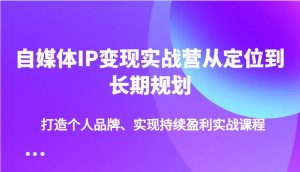 自媒体IP变现实战营从定位到长期规划,打造个人品牌、实现持续盈利实战课程-康仁安网创