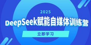 DeepSeek赋能自媒体训练营，定位、变现、爆文全攻略！-康仁安网创