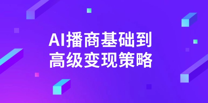AI-播商基础到高级变现策略。通过详细拆解和讲解,实现商业变现。-康仁安网创
