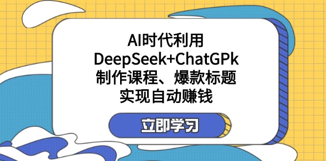 某付费文:AI时代利用DeepSeek+ChatGPk制作课程、爆款标题,实现自动赚钱-康仁安网创