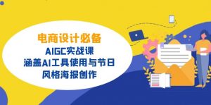 电商设计必备!AIGC实战课,涵盖AI工具使用与节日、风格海报创作-康仁安网创