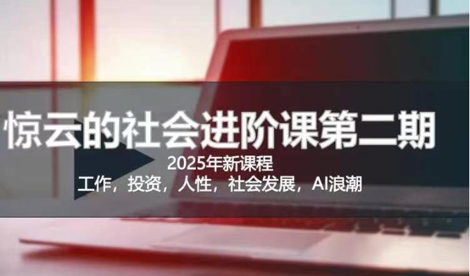 2025惊云社会进阶课(全新课程),如果你要让自己的人生变清晰化社会化的话 这是我必推的一门课-康仁安网创