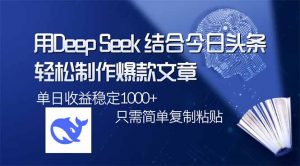 用DeepSeek结合今日头条,轻松制作爆款文章,单日稳定1000+,只需简单...-康仁安网创