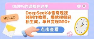DeepSeek冰雪奇观视频制作教程,爆款视频轻松生成,单日变现多张-康仁安网创