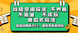抖极空间玩法，不养机，不氪金，不试玩，傻瓜式玩法，全自动单机20+，适合手机多的玩-康仁安网创