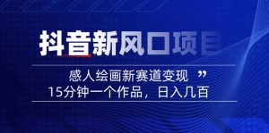 2025抖音新风口项目:感人绘画新赛道变现,15分钟一个作品,日入几百-康仁安网创