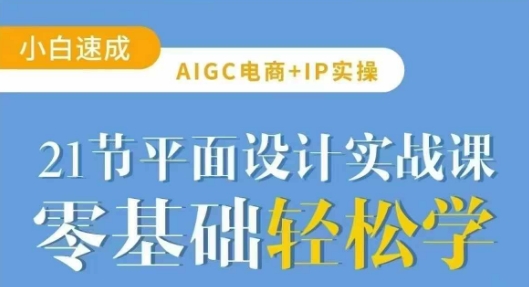 AIGC电商必备实操21节平面设计实战课,教你玩转AI-康仁安网创