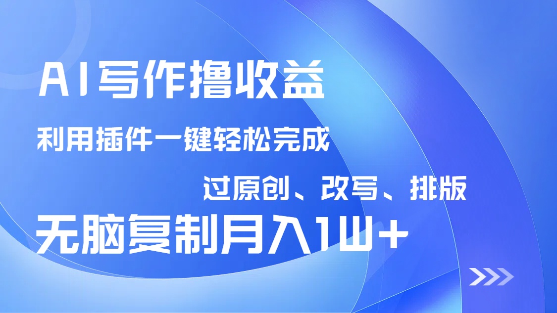 AI写作撸收益，利用插件改写排版100%过原创，小白无脑复制粘贴月入10000+-康仁安网创