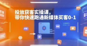 投放获客实操课，带你快速跑通新媒体买客0-1-康仁安网创