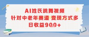 AI姓氏跳舞视频，针对中老年赛道变现方式多，日收益9张+-康仁安网创