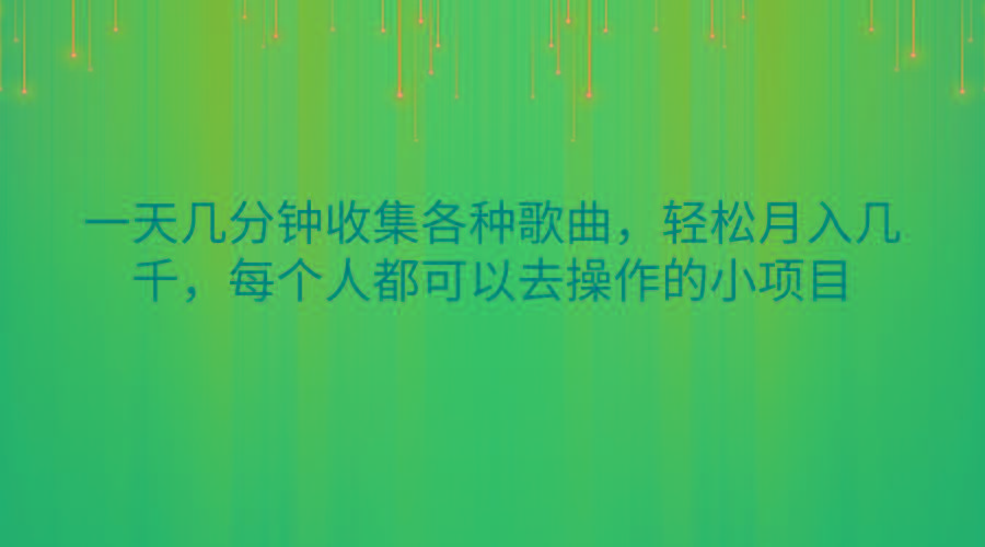 一天几分钟收集各种歌曲,轻松月入几千,每个人都可以去操作的小项目-康仁安网创