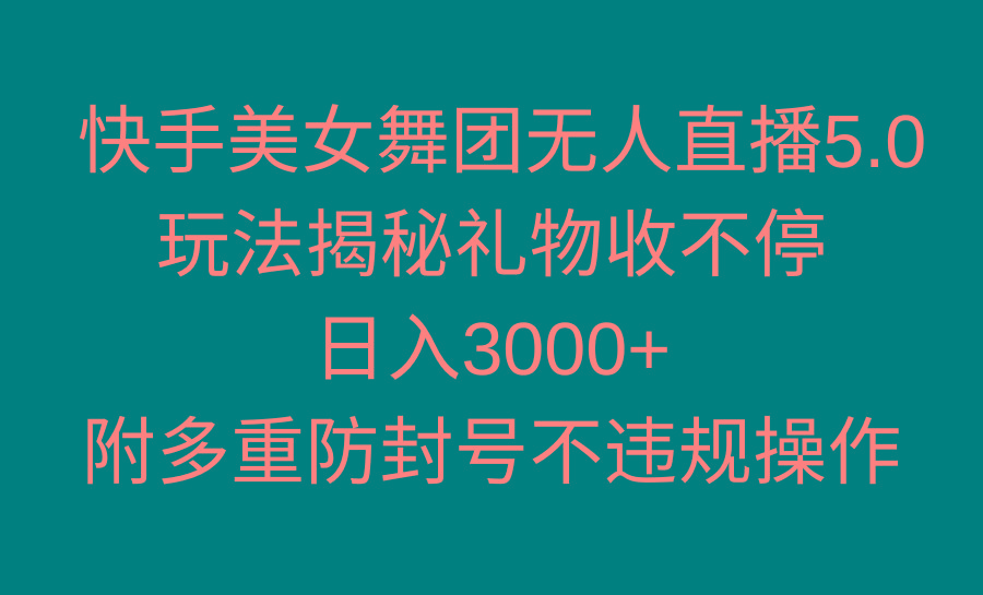 快手美女舞团无人直播5.0玩法揭秘，礼物收不停，日入3000+，内附多重防...-康仁安网创