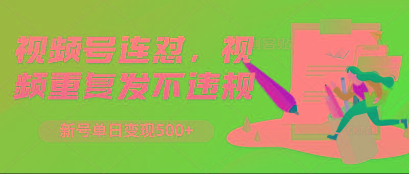 视频号连怼,视频重复发不违规,新号单日变现500+-康仁安网创