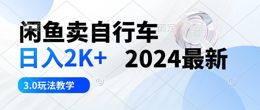 闲鱼卖自行车 日入2K+ 2024最新 3.0玩法教学-康仁安网创