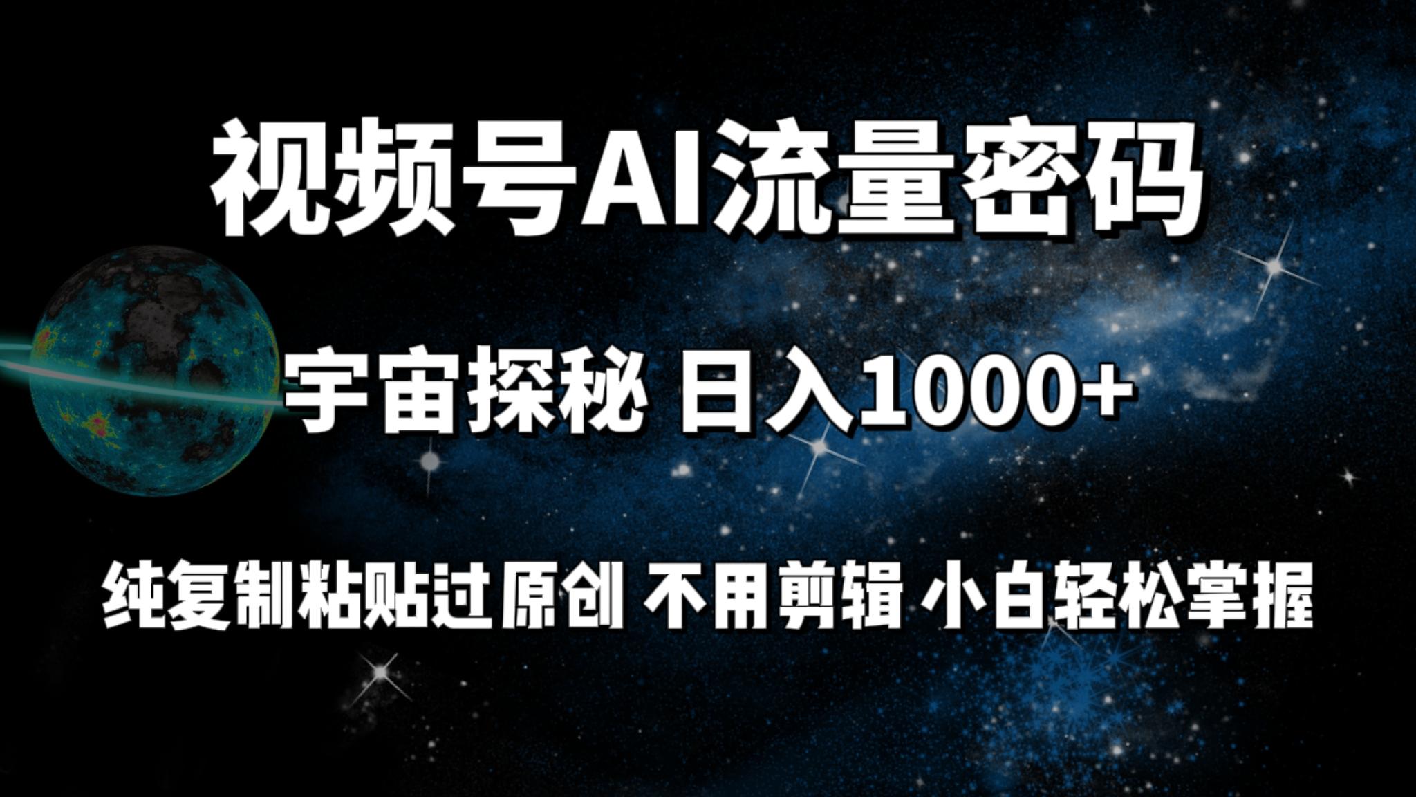 (9797期)视频号流量密码宇宙探秘,日入1000+纯复制粘贴过原创,不用剪辑 小白轻松-康仁安网创