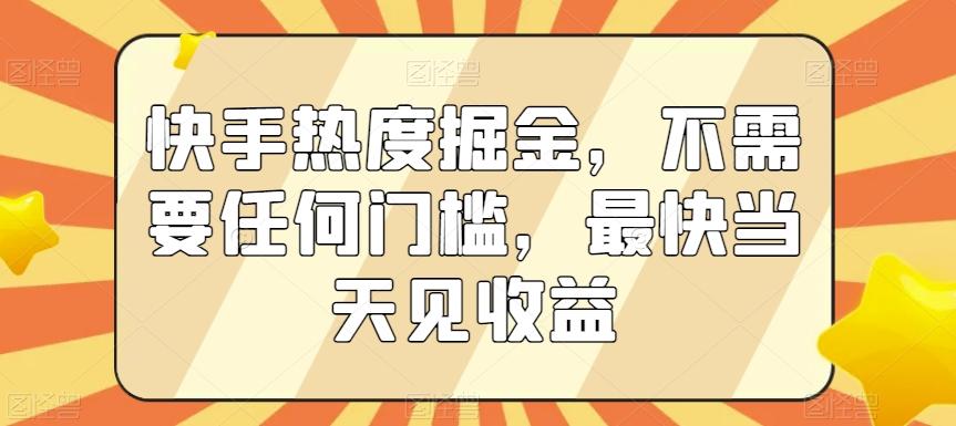 快手热度掘金，不需要任何门槛，最快当天见收益【揭秘】-康仁安网创