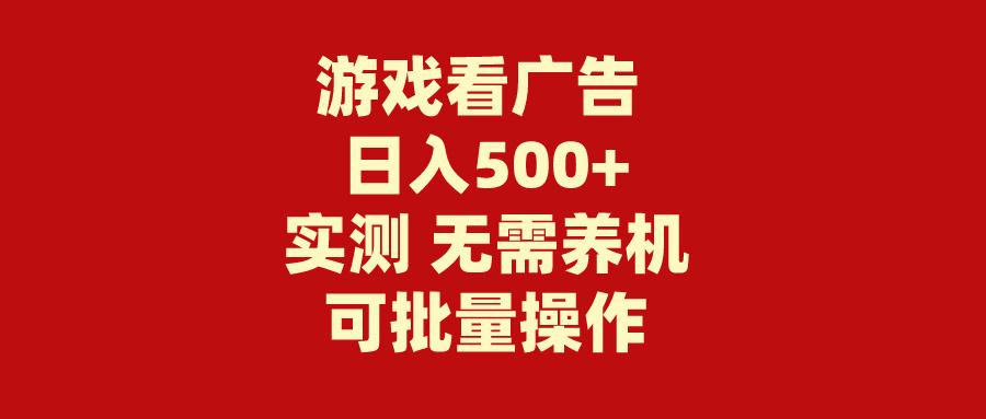 (9904期)游戏看广告 无需养机 操作简单 没有成本 日入500+-康仁安网创