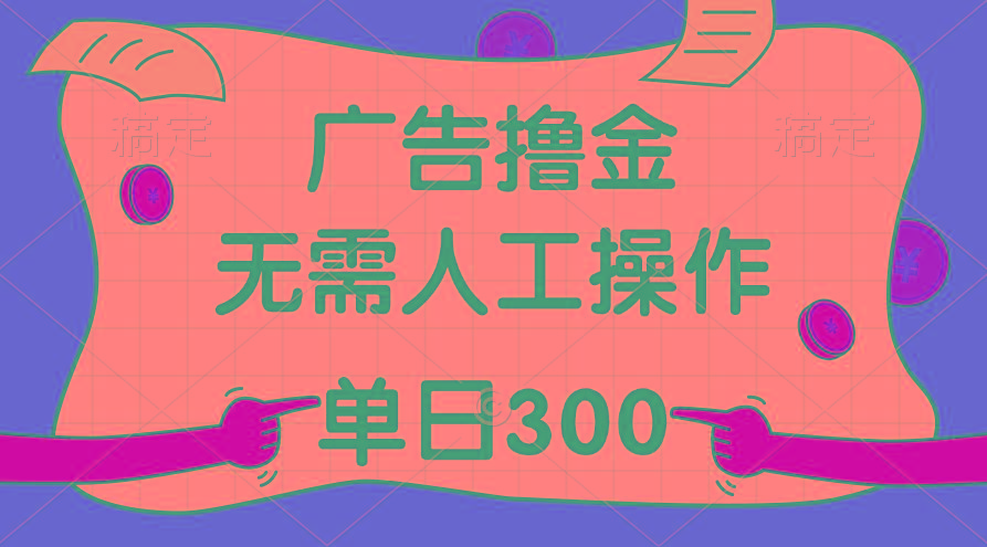 最新教程！广告撸金，无需人工操作，单日收入300+-康仁安网创