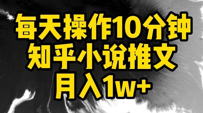 每天操作10分钟,知乎小说推文月入1w+【揭秘】-康仁安网创