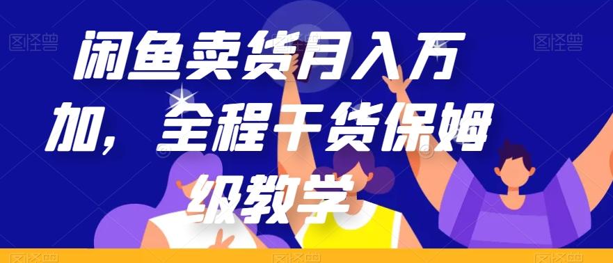 闲鱼卖货月入万加,全程干货保姆级教学【揭秘】-康仁安网创