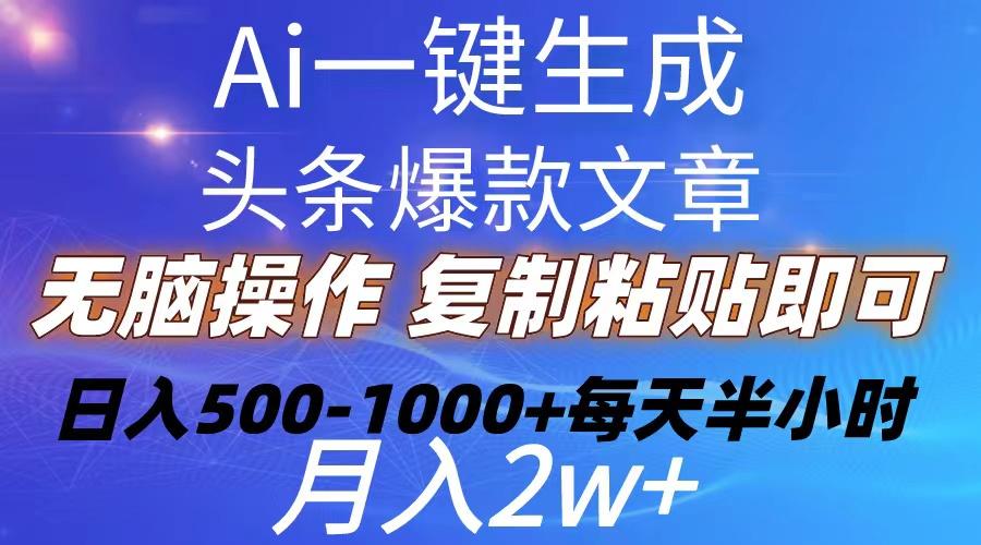 Ai一键生成头条爆款文章  复制粘贴即可简单易上手小白首选 日入500-1000+-康仁安网创
