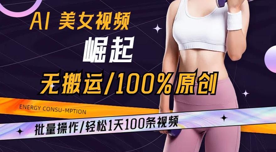 AI美女视频崛起玩法无搬运100%原创,批量操作,轻松1天100条【揭秘】-康仁安网创