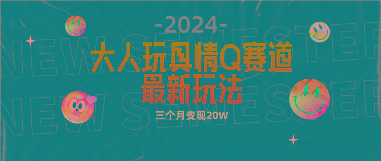 (9490期)全新大人玩具情Q赛道合规新玩法 零投入 不封号流量多渠道变现 3个月变现20W-康仁安网创