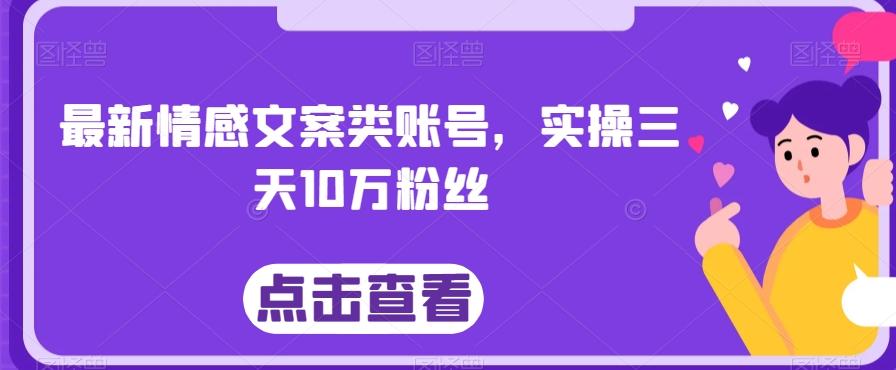 最新情感文案类账号,实操三天10万粉丝-康仁安网创