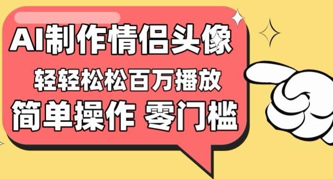 【零门槛高收益】情侣头像视频,播放量百万不是梦【揭秘】-康仁安网创