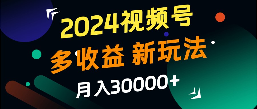 2024视频号多收益的新玩法，月入3w+，新手小白都能简单上手！-康仁安网创