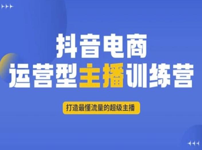 抖音电商运营型主播训练营，打造最懂流量的超级主播-康仁安网创