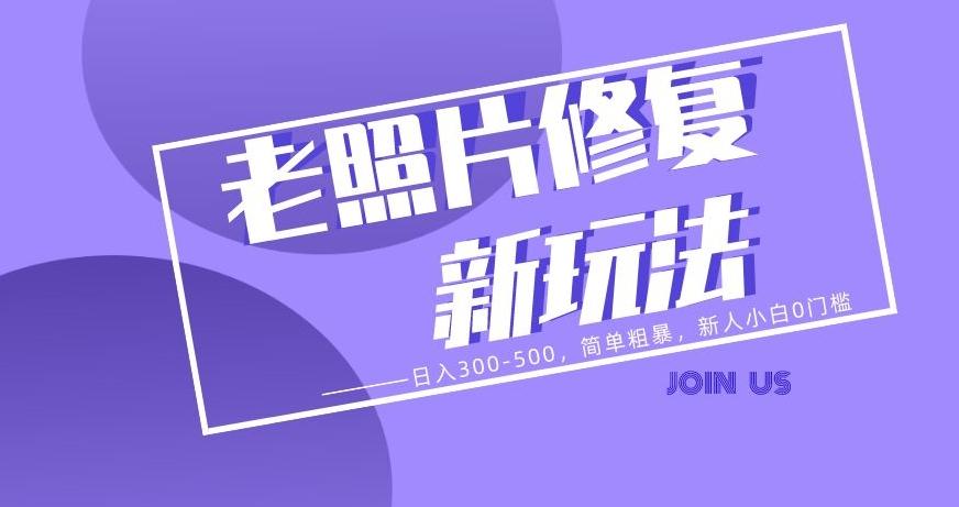 老照片修复新玩法，日入300-500，简单粗暴，新人小白0门槛-康仁安网创
