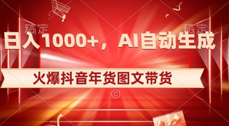 10日入1000+火爆抖音年货图文带货,AI自动生成自己的年货原创图文【揭秘】-康仁安网创