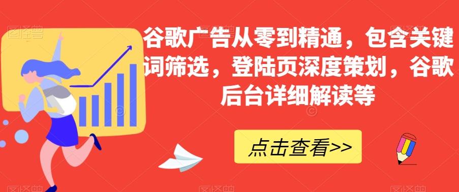 谷歌广告从零到精通,包含关键词筛选,登陆页深度策划,谷歌后台详细解读等-康仁安网创