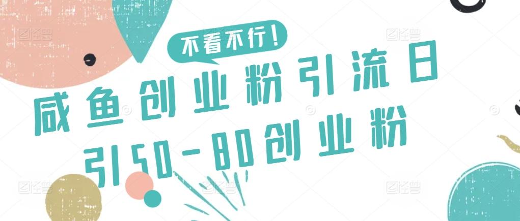 咸鱼创业粉引流日引50-80创业粉【揭秘】-康仁安网创