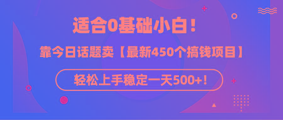 (9268期)适合0基础小白！靠今日话题卖【最新450个搞钱方法】轻松上手稳定一天500+！-康仁安网创